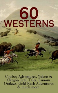 60 WESTERNS: Cowboy Adventures, Yukon & Oregon Trail Tales, Famous Outlaws, Gold Rush Adventures - Zane Grey - E-Book
