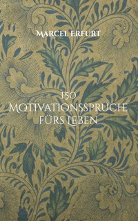 150 Motivationssprüche fürs Leben - Marcel Erfurt - E-Book