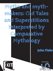 Myths and myth-makers: Old Tales and Superstitions Interpreted by Comparative Mythology - John Fiske - E-Book