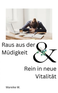 Raus aus der Müdigkeit & Rein in neue Vitalität - Mareike W. - E-Book