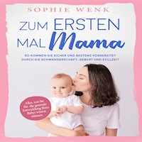 Zum ersten Mal Mama: Alles, was Sie für die gesunde Entwicklung Ihres Babys wissen müssen. So kommen Sie sicher und bestens vorbereitet durch die Schwangerschaft, Geburt und Stillzeit - Sophie Wenk - Hörbuch