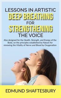 Lessons in Artistic Deep Breathing for Strengthening the Voice - Edmund Shaftesbury - E-Book