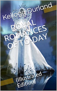Royal Romances of To-day - Kellogg Durland - E-Book