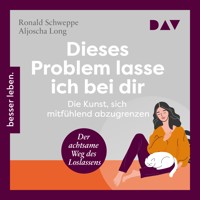 Dieses Problem lasse ich bei dir. Die Kunst, sich mitfühlend abzugrenzen – Der achtsame Weg des Loslassens - Aljoscha Long - Hörbuch