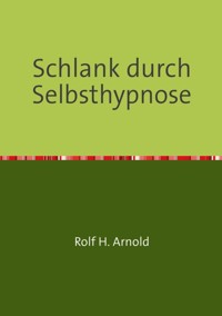 Schlank durch Selbsthypnose - Rolf H. Arnold - E-Book