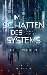 Im Schatten des Systems - Das Erwachen - Silke Horvath - E-Book