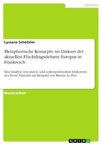 Metaphorische Konzepte im Diskurs der aktuellen Flüchtlingsdebatte Europas in Frankreich - Lysiane Schützler - E-Book