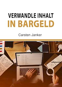 Verwandle Inhalt in Bargeld - Carsten Janker - E-Book