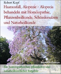Haarausfall, Alopezie - Alopecia behandeln mit Homöopathie, Pflanzenheilkunde, Schüsslersalzen und Naturheilkunde - Robert Kopf - E-Book