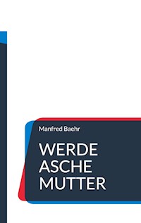 Werde Asche Mutter - Manfred Baehr - E-Book