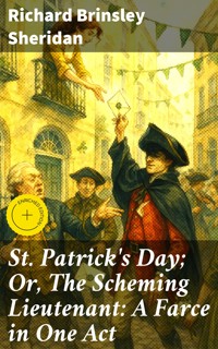 St. Patrick's Day; Or, The Scheming Lieutenant: A Farce in One Act - Richard Brinsley Sheridan - E-Book