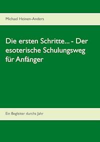 Die ersten Schritte... - Der esoterische Schulungsweg für Anfänger - Michael Heinen-Anders - E-Book