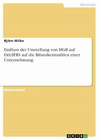 Einfluss der Umstellung von HGB auf IAS/IFRS auf die Bilanzkennzahlen einer Unternehmung - Björn Wilke - E-Book