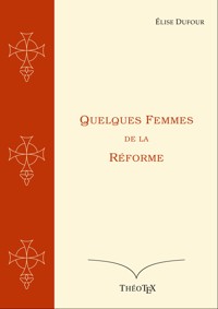Quelques Femmes de la Réforme - Élise Dufour - E-Book