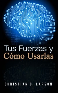 Tus Fuerzas y Como Usarlas (Traducción: David De Angelis) - Christian D. Larson - E-Book