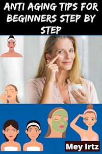 Anti Aging Tips for Beginners Step by Step - Mey Irtz - E-Book