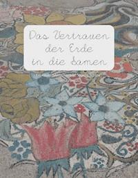 Das Vertrauen der Erde in die Samen - Veronika Wlasaty - E-Book