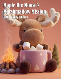 Maple the Moose's Marshmallow Mission - Kelly Johnson - E-Book