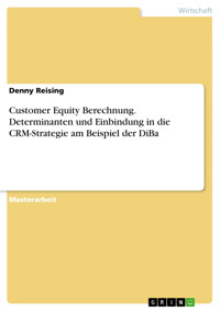 Customer Equity Berechnung. Determinanten und Einbindung in die CRM-Strategie am Beispiel der DiBa - Denny Reising - E-Book