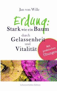 Erdung: Stark wie ein Baum, durch Gelassenheit und Vitalität - Jan von Wille - E-Book