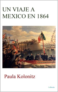 UN VIAJE A MEXICO EN 1864 - Paula Kolonitz - E-Book
