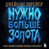 Нужно больше золота. Взлет, падение и будущее Blizzard Entertainment - Джейсон Шрейер - Hörbuch