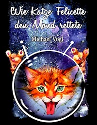 Wie Katze Felicette den Mond rettete - Michael Vogl - E-Book
