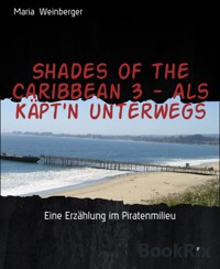 Shades of the Caribbean 3 - Als Käpt'n unterwegs - Maria Weinberger - E-Book