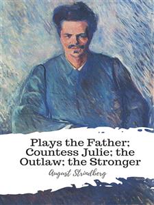 Plays the Father; Countess Julie; the Outlaw; the Stronger - August Strindberg - E-Book