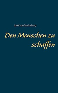 Den Menschen zu schaffen - Josef von Stackelberg - E-Book