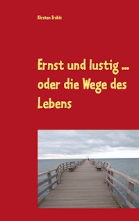 Ernst und lustig ... oder die Wege des Lebens - Kirsten Trakic - E-Book