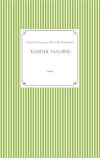 Kaspar Hauser. Beobachtet und dargestellt in der letzten Zeit seines Lebens von seinem Religionslehrer und Beichtvater - Heinrich Fuhrmann - E-Book