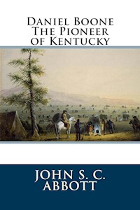 Daniel Boone The Pioneer of Kentucky - John S. C. Abbott - E-Book