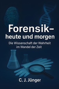 Forensik - heute und morgen - C. J. Jünger - E-Book