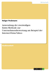 Anwendung der zweistufigen Entity-Methode zur Unternehmensbewertung am Beispiel der Internet-Firma Yahoo - Holger Peckmann - E-Book
