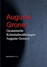Gesammelte Kriminalerzählungen Auguste Groners - Groner Auguste - E-Book