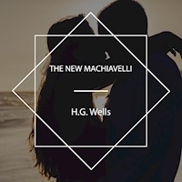 The New Machiavelli - H.G. Wells - Hörbuch