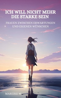 Ich will nicht mehr die Starke sein - Mareike W. - E-Book