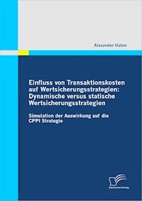 Einfluss von Transaktionskosten auf Wertsicherungsstrategien: Dynamische versus statische Wertsicherungsstrategien - Alexander Huber - E-Book