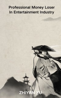 Professional Money Loser In Entertainment Industry - ZHIYAN XU - E-Book