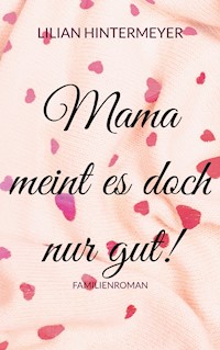 Mama meint es doch nur gut! - Lilian Hintermeyer - E-Book