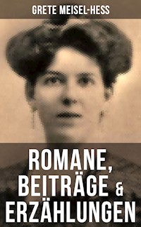 Grete Meisel-Heß: Romane, Beiträge & Erzählungen - Grete Meisel-Heß - E-Book