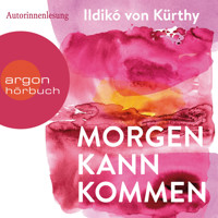 Morgen kann kommen (Ungekürzte Lesung) - Ildikó von Kürthy - Hörbuch