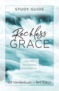 Reckless Grace Study Guide - Bill Vanderbush - E-Book