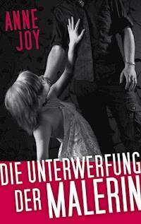 Die Unterwerfung der Malerin - Anne Joy - E-Book