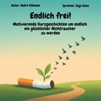Endlich frei! - Motivierende Kurzgeschichten um endlich ein glücklicher Nichtraucher zu werden - Andre Ullmann - Hörbuch