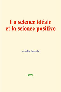 La science idéale et la science positive - Marcellin Berthelot - E-Book