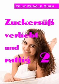 Zuckersüß, verliebt und rattig 2 - Felix Rudolf Durm - E-Book