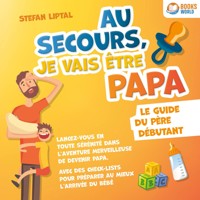 Au secours, je vais être papa - Le guide du père débutant: Lancez-vous en toute sérénité dans l'aventure merveilleuse de devenir papa. Avec des check-lists pour préparer au mieux l'arrivée du bébé - Stefan Liptal - Hörbuch