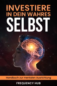Investiere in Dein wahres Selbst - Frequency Hub - E-Book